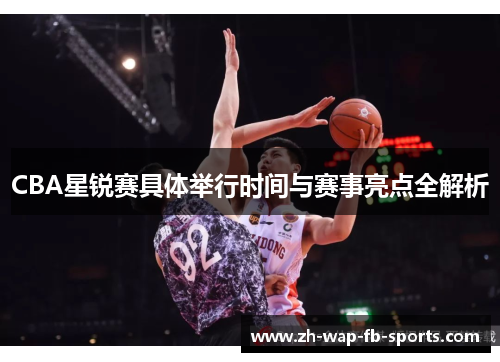 CBA星锐赛具体举行时间与赛事亮点全解析 CBA星锐赛具体举行时间与赛事亮点全解析