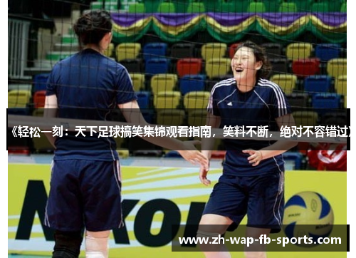 《轻松一刻:天下足球搞笑集锦观看指南,笑料不断,绝对不容错过》 《轻松一刻:天下足球搞笑集锦观看指南,笑料不断,绝对不容错过》