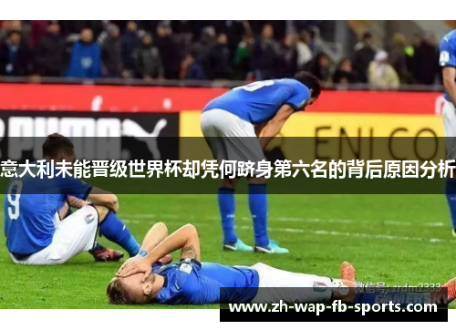 意大利未能晋级世界杯却凭何跻身第六名的背后原因分析 意大利未能晋级世界杯却凭何跻身第六名的背后原因分析