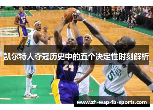 凯尔特人夺冠历史中的五个决定性时刻解析 凯尔特人夺冠历史中的五个决定性时刻解析