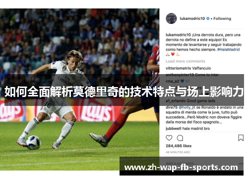 如何全面解析莫德里奇的技术特点与场上影响力 如何全面解析莫德里奇的技术特点与场上影响力