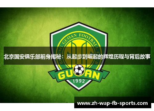 北京国安俱乐部前身揭秘:从起步到崛起的辉煌历程与背后故事 北京国安俱乐部前身揭秘:从起步到崛起的辉煌历程与背后故事