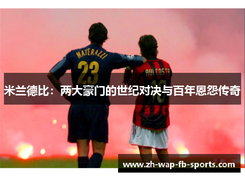米兰德比：两大豪门的世纪对决与百年恩怨传奇