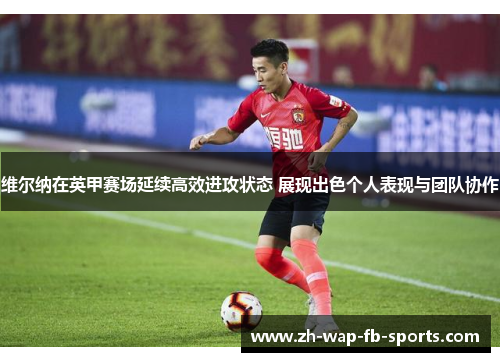 维尔纳在英甲赛场延续高效进攻状态 展现出色个人表现与团队协作 维尔纳在英甲赛场延续高效进攻状态 展现出色个人表现与团队协作