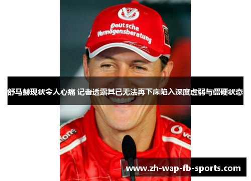 舒马赫现状令人心痛 记者透露其已无法再下床陷入深度虚弱与僵硬状态