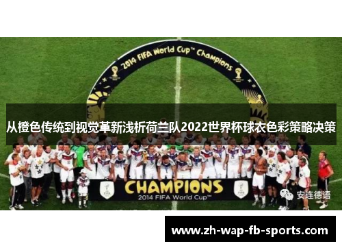 从橙色传统到视觉革新浅析荷兰队2022世界杯球衣色彩策略决策