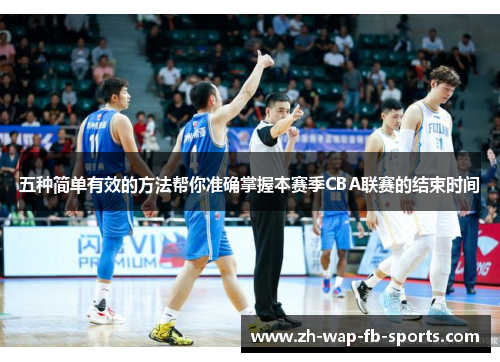 五种简单有效的方法帮你准确掌握本赛季CBA联赛的结束时间 五种简单有效的方法帮你准确掌握本赛季CBA联赛的结束时间