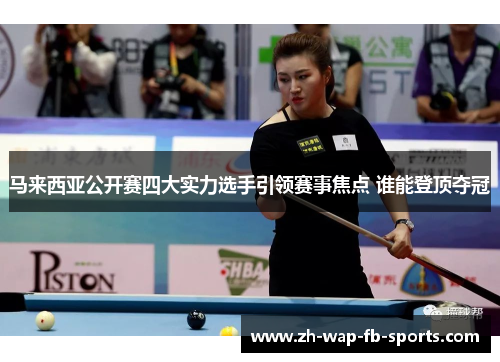 马来西亚公开赛四大实力选手引领赛事焦点 谁能登顶夺冠 马来西亚公开赛四大实力选手引领赛事焦点 谁能登顶夺冠