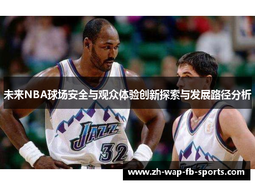未来NBA球场安全与观众体验创新探索与发展路径分析