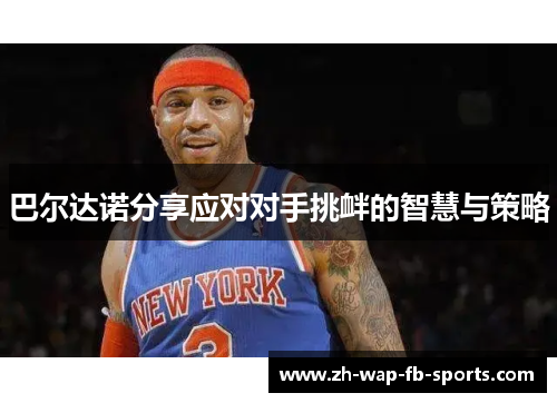 巴尔达诺分享应对对手挑衅的智慧与策略