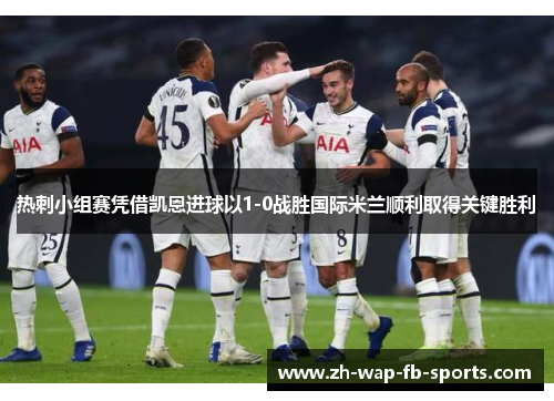 热刺小组赛凭借凯恩进球以1-0战胜国际米兰顺利取得关键胜利