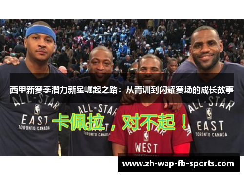 西甲新赛季潜力新星崛起之路：从青训到闪耀赛场的成长故事