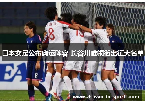 日本女足公布奥运阵容 长谷川唯领衔出征大名单 日本女足公布奥运阵容 长谷川唯领衔出征大名单